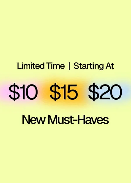 Limited Time Starting At $10 | $15 | $20 New Must-Haves