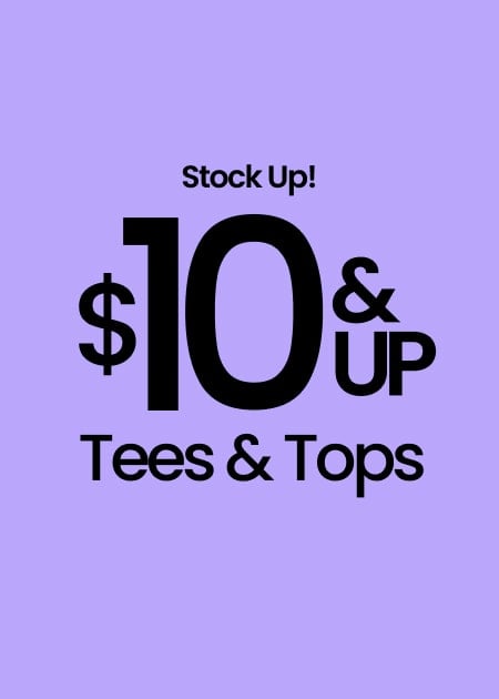 Stock Up! $10 & Up Tees & Tops
