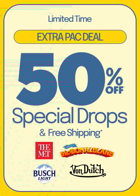 LIMITED TIME EXTRA PAC DEAL 50% Off* SPECIAL DROPS Logos: The MET, McDonaldLand, Busch Light, Von Dutch & FREE SHIPPING*