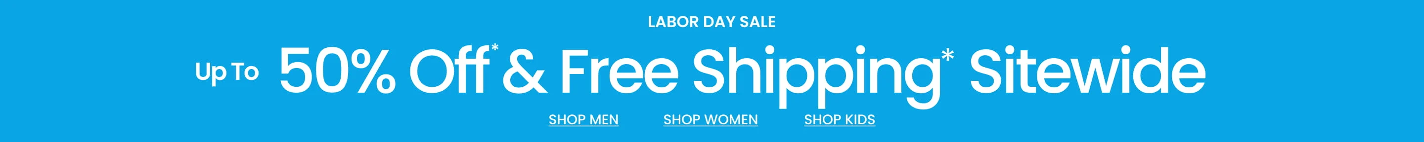 Labor Day Sale Up To 50% Off* & Free Shipping* Sitewide