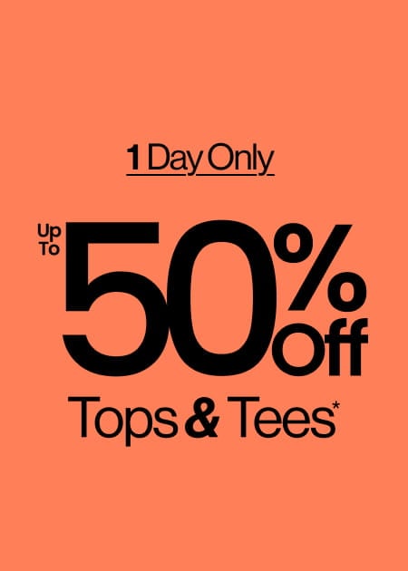 1 Day Only Up To 50% Off Tops & Tees*