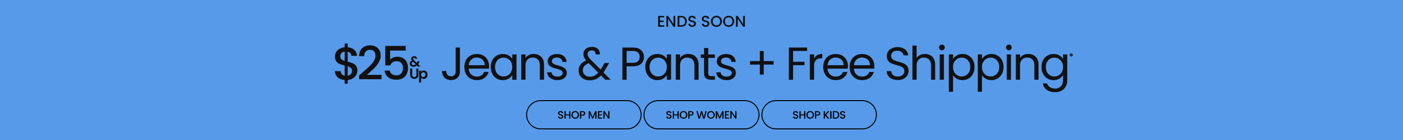 Ends Soon $25 & Up Jeans & Pants + Free Shipping*