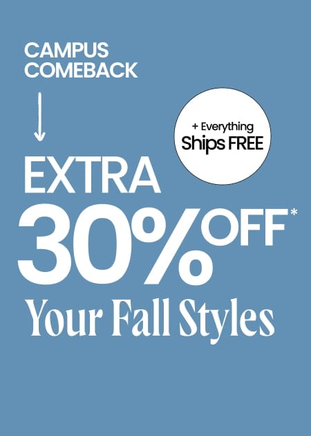 Campus Comeback Extra 30% Off* Your Fall Styles & Everything Ships FREE*