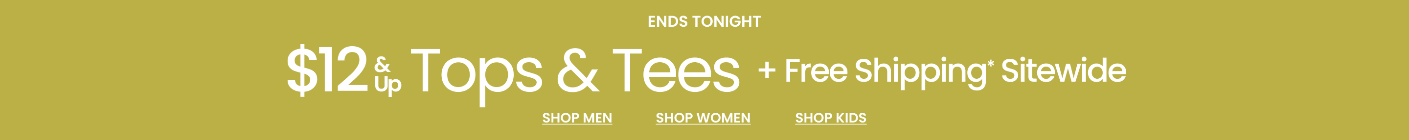 Ends Tonight $12 & Up Tops & Tees + Free Shipping* Sitewide