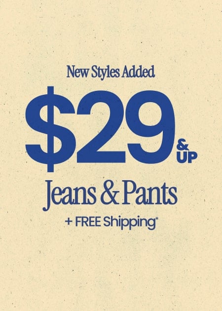 New Styles Added $29 & Up Jeans & Pants + FREE Shipping*