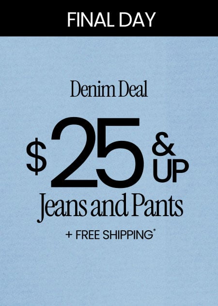 Final Day Denim Deal $25 & Up Jeans and Pants + Free Shipping*