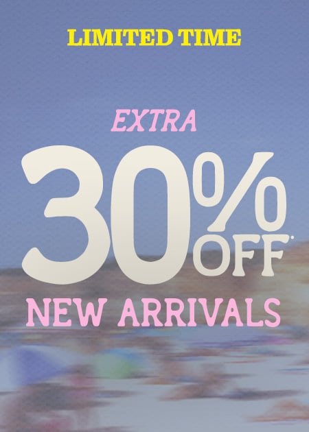 Extra 30% Off* New Arrivals