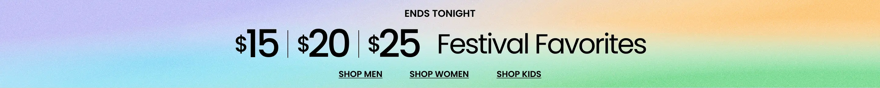 Ends Tonight $15 | $20 | $25 Festival Favorites
