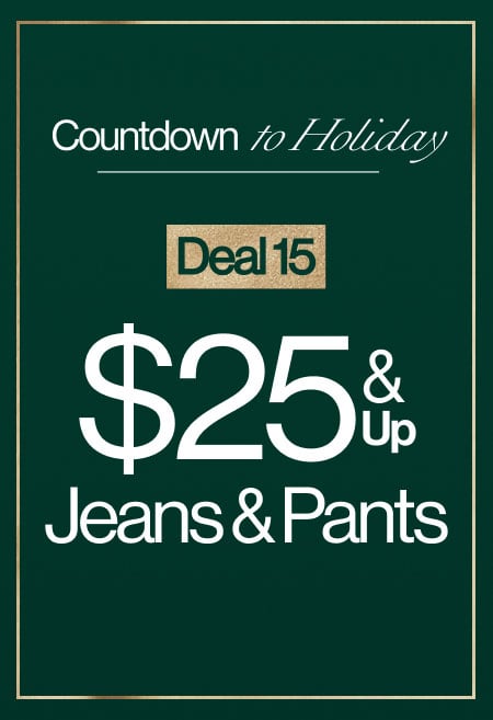 Countdown To Holiday Deal 15 $25 & Up Jeans & Pants