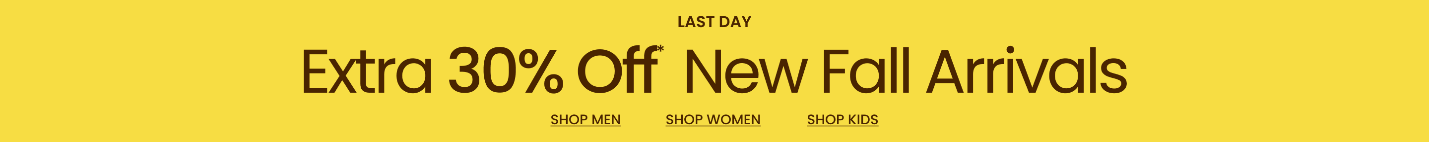 Last Day Extra 30% Off* New Fall Arrivals