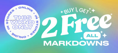 BUY 1, GET 2 FREE* ALL MARKDOWNS