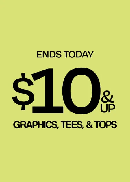 Ends Today $10 & Up Graphics, Tees, & Tops