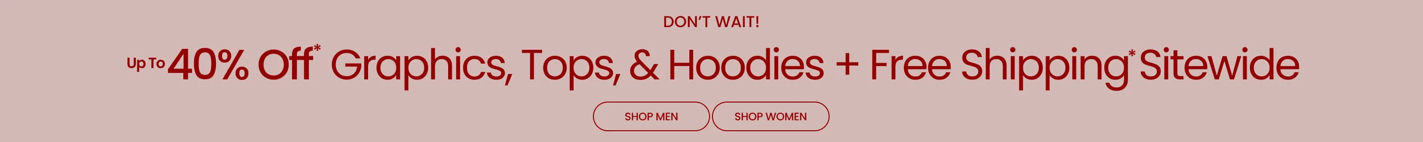Don't Wait! Up to 40% Off* Graphics, Tops, & Hoodies + Free Shipping* Sitewide