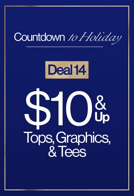 Countdown To Holiday Deal 14 $10 & Up Tops, Graphics, & Tees