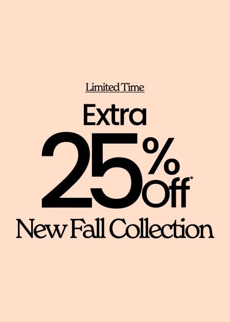 Limited Time Extra 25% Off* New Fall Collection
