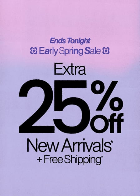 Early Spring Sale Extra 25% Off New Arrivals* + Free Shipping*