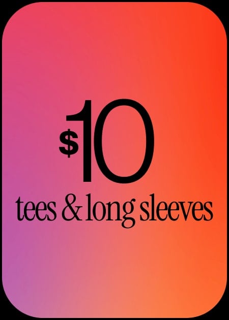 $10 TEES & LONG SLEEVES