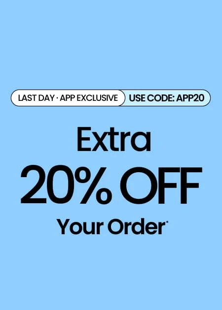 LAST DAY APP EXCLUSIVE Extra 20% Off Your Order* Use Code: APP20