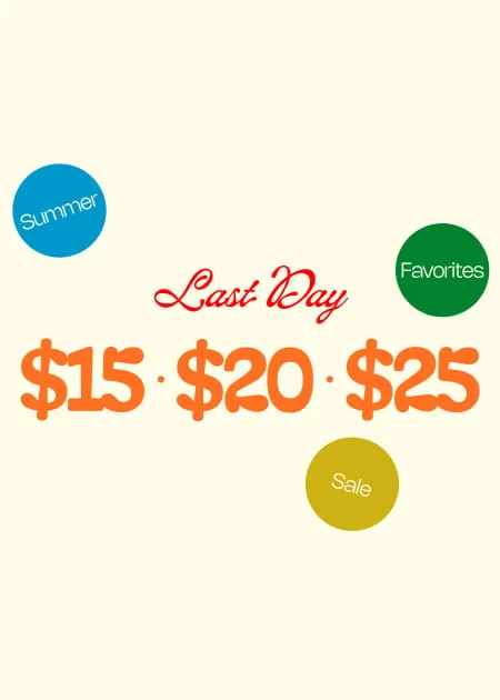 Last Day $15 | $20 | $25 Summer Favorites Sale