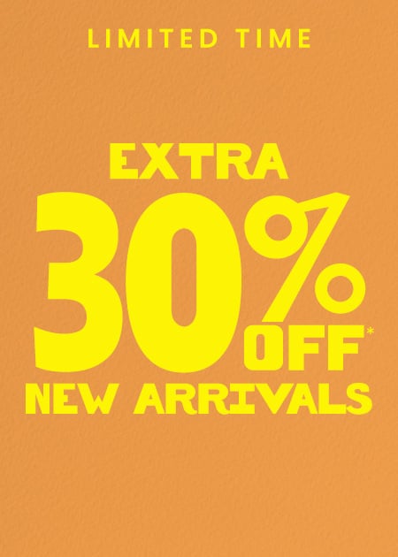 Extra 30% Off* New Arrivals