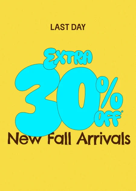 Last Day Extra 30% Off* New Fall Arrivals