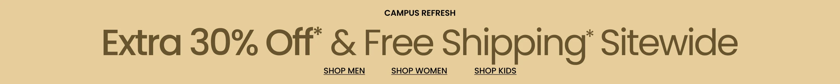Campus Refresh Extra 30% Off* & Free Shipping* Sitewide