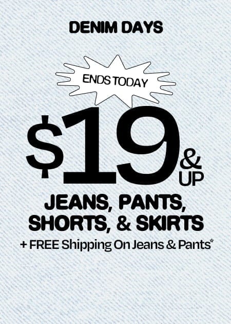 Ends Today Denim Days $19 & Up Jeans, Pants, Shorts, & Skirts + FREE Shipping On Jeans & Pants*