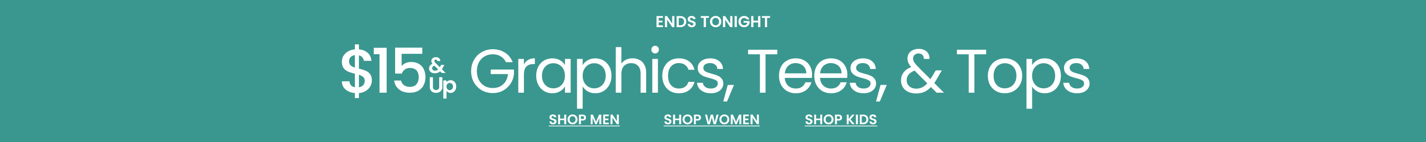 Ends Tonight $15 & Up Graphics, Tees, & Tops