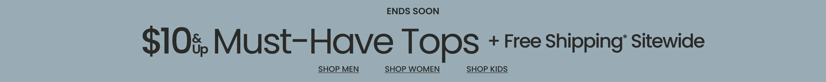 Ends Soon $10 & Up Must-Have Tops + Free Shipping* Sitewide