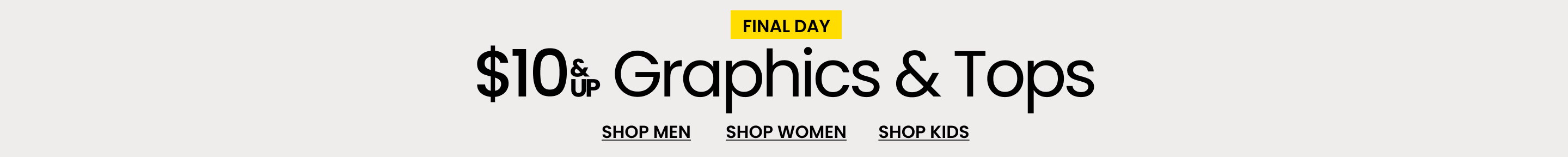 Final Day This Weekend Only $10 & Up Graphics & Tops