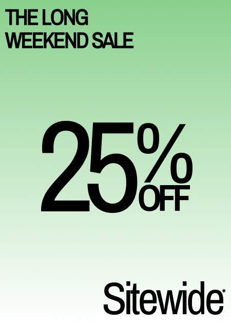 The Long Weekend Sale 25% Off Sitewide*