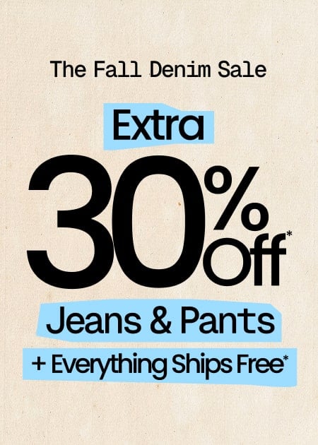The Fall Denim Sale Extra 30% Off* Jeans & Pants + Everything Ships FREE*