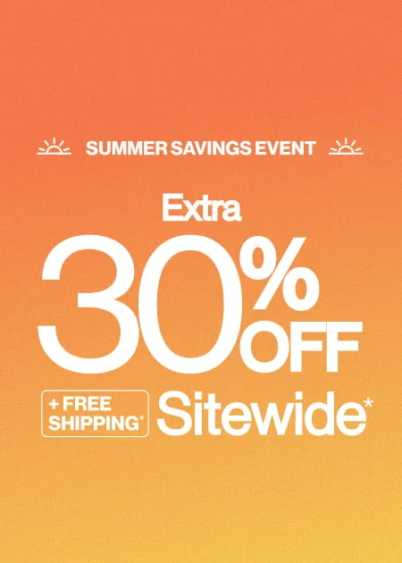 Summer Savings Event Extra 30% Off + FREE Shipping* Sitewide*