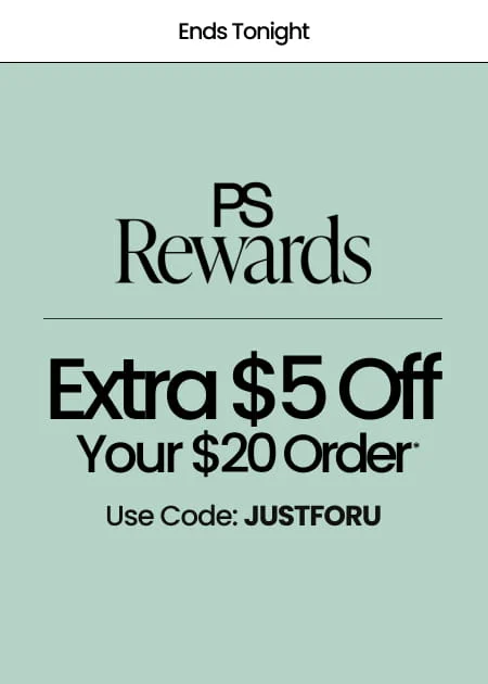 Ends Tonight PS Rewards Extra $5 Off Your $20 Order* Use Code: JUSTFORU
