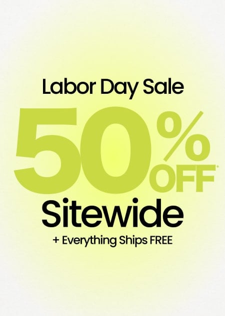 Labor Day Sale 50% Off* Sitewide + Everything Ships FREE